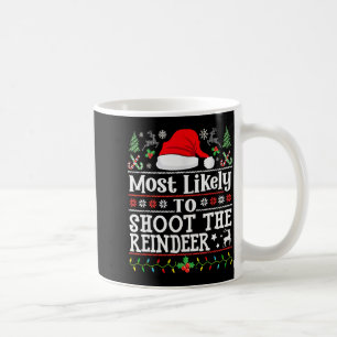 Most Likely To Shoot The Reindeer- Hunting Christm Coffee Mug