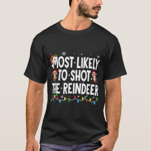 Most Likely To Shoot The Reindeer Xmas Family Matc T-Shirt