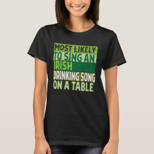 Most Likely to Sing an Irish Drinking Song on A Ta T-Shirt