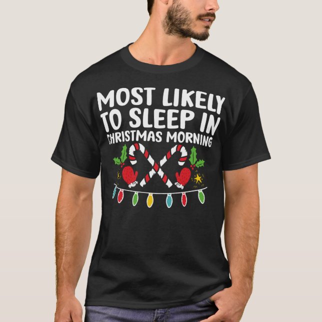 Most Likely To Sleep in Christmas Morning Funny Ma T-Shirt (Front)