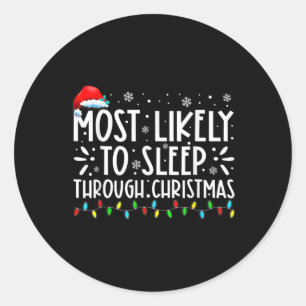 Most Likely To Sleep Through Christmas Family Chri Classic Round Sticker