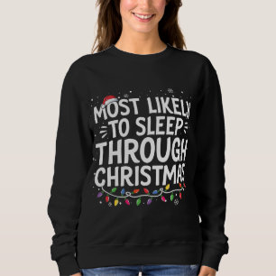 Most Likely To Sleep Through Christmas Family Xmas Sweatshirt