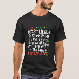 Most Likely To Sleep Under The Tree I m The Gift C T-Shirt