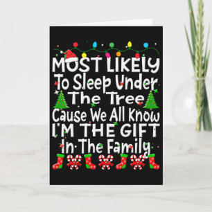 Most Likely To Sleep Under The Tree I'm The Gift C Card