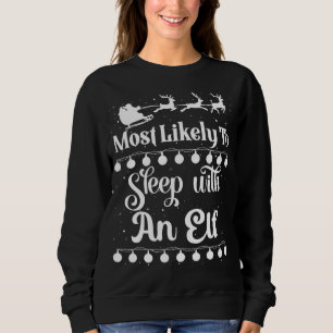 Most Likely To Sleep With An Elf Santa Sleigh Xmas Sweatshirt