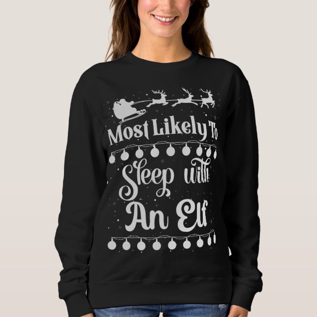 Most Likely To Sleep With An Elf Santa Sleigh Xmas Sweatshirt (Front)