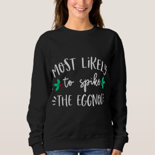 Most Likely To Spike The Eggnog Christmas Party Fa Sweatshirt