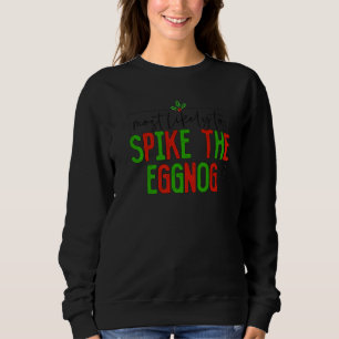 Most Likely To Spike The Eggnog Family Christmas G Sweatshirt