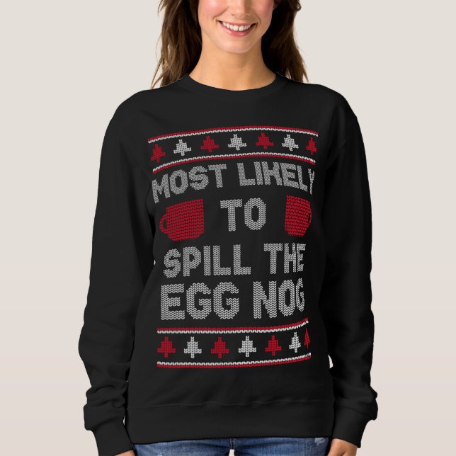 Most Likely to Spill the Egg Nog Funny Ugly Christ Sweatshirt (Front)