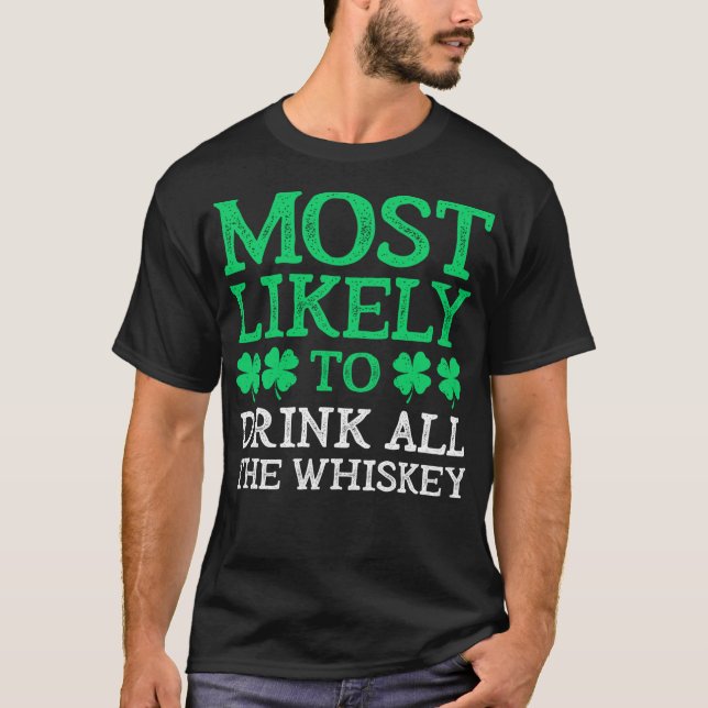 Most Likely To St. Patrick's Day Drink All The Whi T-Shirt (Front)