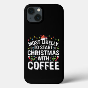 Most Likely To Start Christmas With Coffee Family iPhone 13 Case