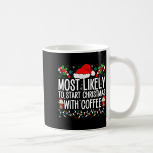 Most Likely To Start Christmas With Coffee Funny F Coffee Mug