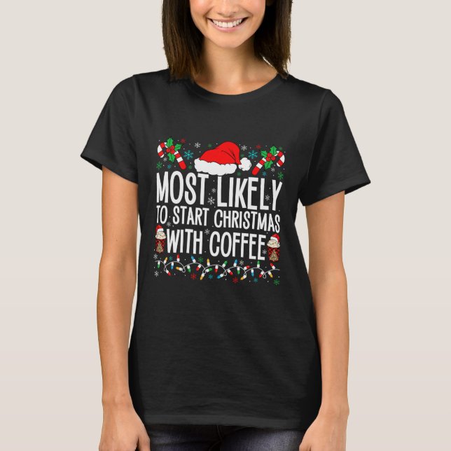 Most Likely To Start Christmas With Coffee Funny F T-Shirt (Front)