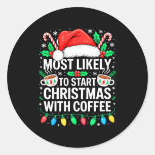 Most Likely To Start Christmas With Coffee Shirt F Classic Round Sticker