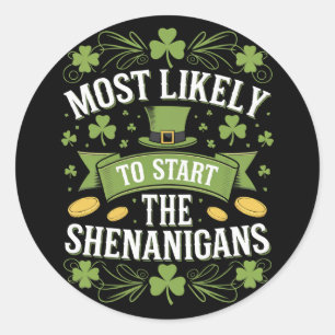 Most Likely To Start The Shenanigan St Patricks  Classic Round Sticker