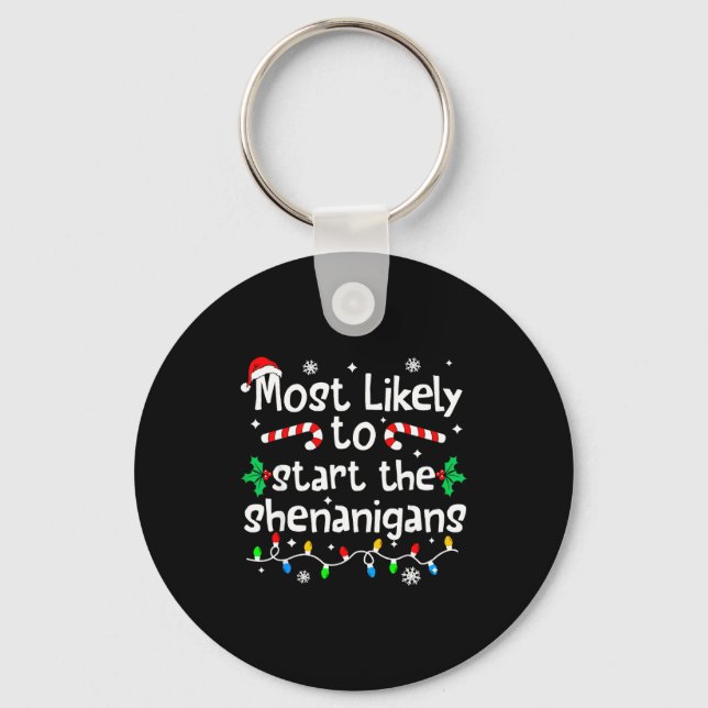 Most Likely To Start The Shenanigans C-hristmas Ma Key Ring (Front)