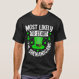 Most Likely To Start The Shenanigans Funny St Patr T-Shirt