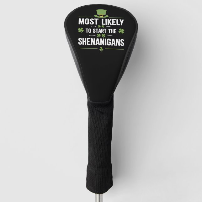 Most Likely To Start The Shenanigans St Patrick's  Golf Head Cover (Front)