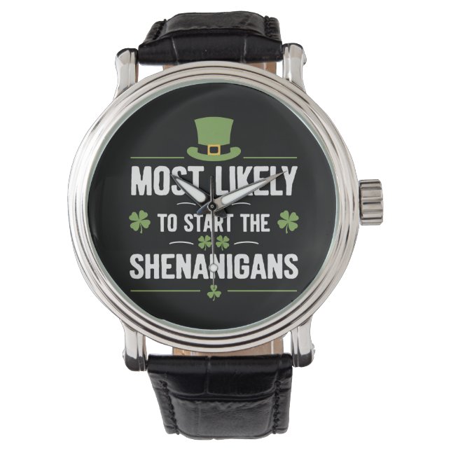 Most Likely To Start The Shenanigans St Patrick's  Watch (Front)