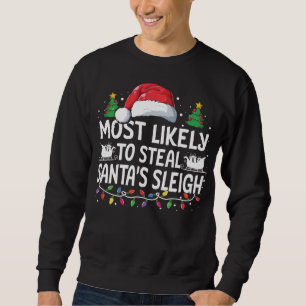 Most Likely To Steal Santa's Sleigh Christmas Fami Sweatshirt