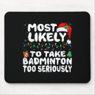 Most Likely To Take Badminton Too Seriously Family Mouse Pad
