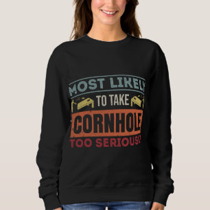 Most Likely To Take Cornhole Too Seriously Distres Sweatshirt