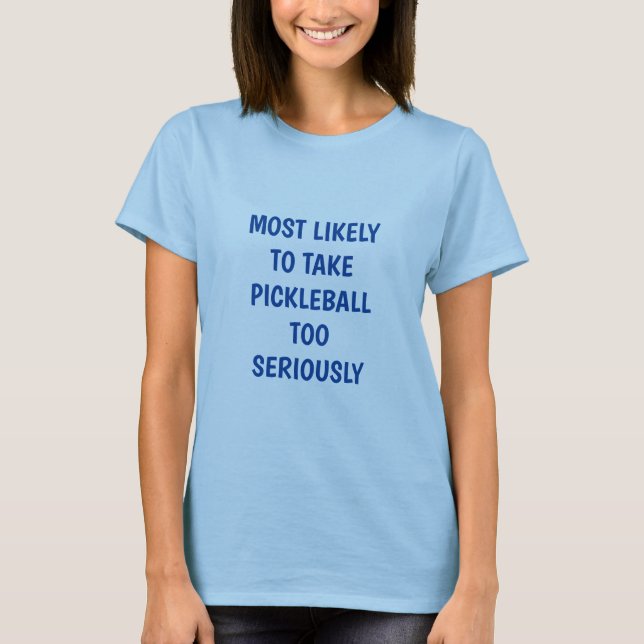 Most Likely To Take Pickleball Too Seriously T-Shirt (Front)