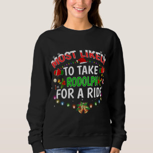 Most Likely To Take Rodolph For A Ride Family Xmas Sweatshirt