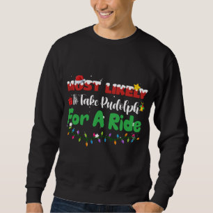 Most Likely To Take Rudolph For A Ride Christmas F Sweatshirt