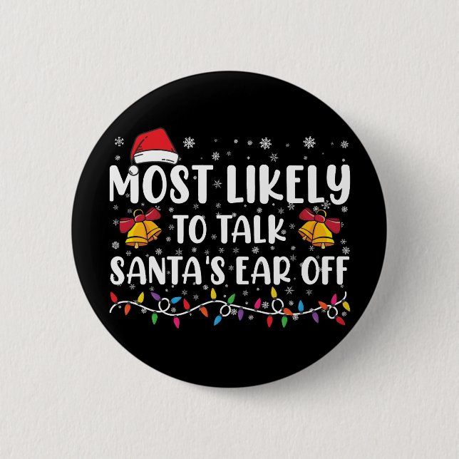 Most Likely To Talk Santas Ear Off Family Xmas 6 Cm Round Badge (Front)