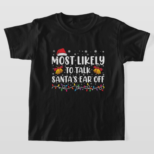 Most Likely To Talk Santas Ear Off Family Xmas T-Shirt (Laydown)