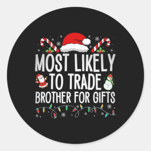 Most Likely To Trade Brother For Gifts Family Chri Classic Round Sticker