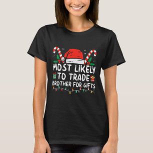 Most Likely To Trade Brother For Gifts Family Chri T-Shirt