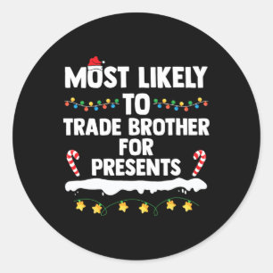 Most Likely To Trade Brother For Presents Matching Classic Round Sticker