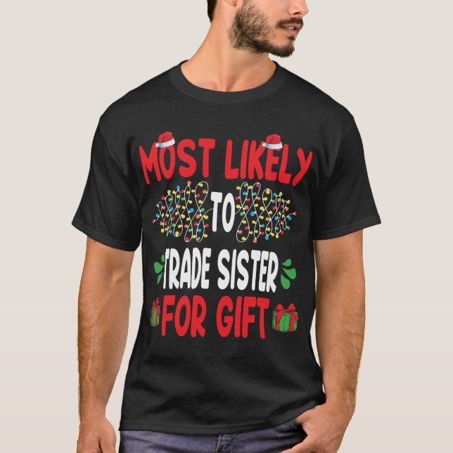Most Likely To Trade Sister For Gift Funny Family  T-Shirt (Front)
