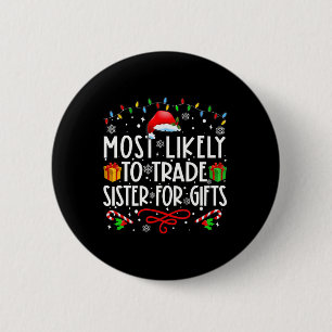 Most Likely To Trade Sister For Gifts Family Chris 6 Cm Round Badge