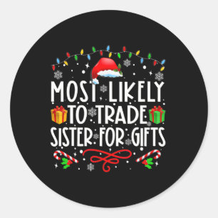 Most Likely To Trade Sister For Gifts Family Chris Classic Round Sticker