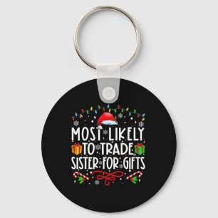 Most Likely To Trade Sister For Gifts Family Chris Key Ring
