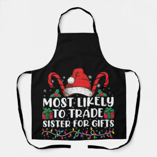 Most Likely To Trade Sister For Gifts Family Xmas Apron