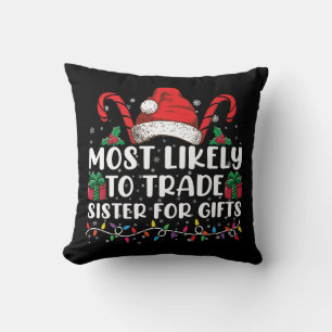 Most Likely To Trade Sister For Gifts Family Xmas Cushion