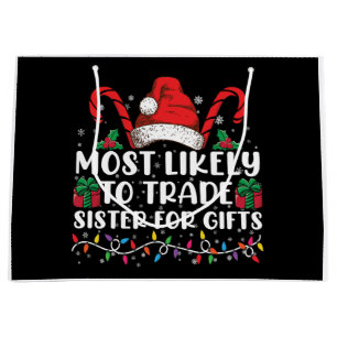 Most Likely To Trade Sister For Gifts Family Xmas Large Gift Bag