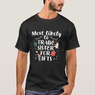 Most Likely To Trade Sister For Gifts Funny Christ T-Shirt