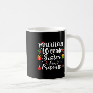 Most Likely To Trade Sister For Presents Funny Xma Coffee Mug