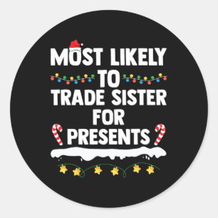 Most Likely To Trade Sister For Presents Matching Classic Round Sticker