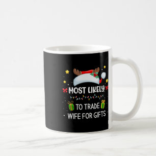 Most Likely To Trade Wife For Gifts Matching Famil Coffee Mug