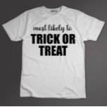 Most Likely To Trick Or Treat Funny Halloween T-Shirt<br><div class="desc">Most Likely To Trick Or Treat Funny Halloween</div>