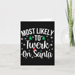 Most Likely To Twerk On Santa Inappropriate Christ Card