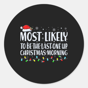 Most Likely To Wake Up First Christmas Morning  Classic Round Sticker