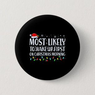 Most Likely To Wake Up First On Christmas Morning  6 Cm Round Badge