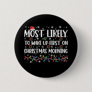 Most Likely To Wake Up First On Christmas Morning  6 Cm Round Badge